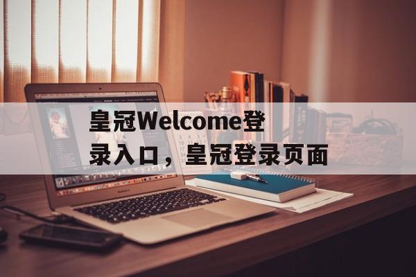 皇冠Welcome登录入口，皇冠登录页面