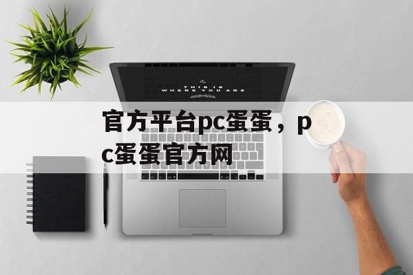 官方平台pc蛋蛋，pc蛋蛋官方网